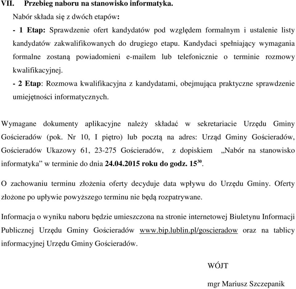 Kandydaci spełniający wymagania formalne zostaną powiadomieni e-mailem lub telefonicznie o terminie rozmowy kwalifikacyjnej.