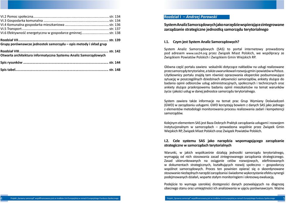 .. str. 144 Spis tabel... str. 148 Rozdział I Andrzej Porawski System Analiz Samorządowych jako narzędzie wspierające zintegrowane zarządzanie strategiczne jednostką samorządu terytorialnego I.1. Czym jest System Analiz Samorządowych?