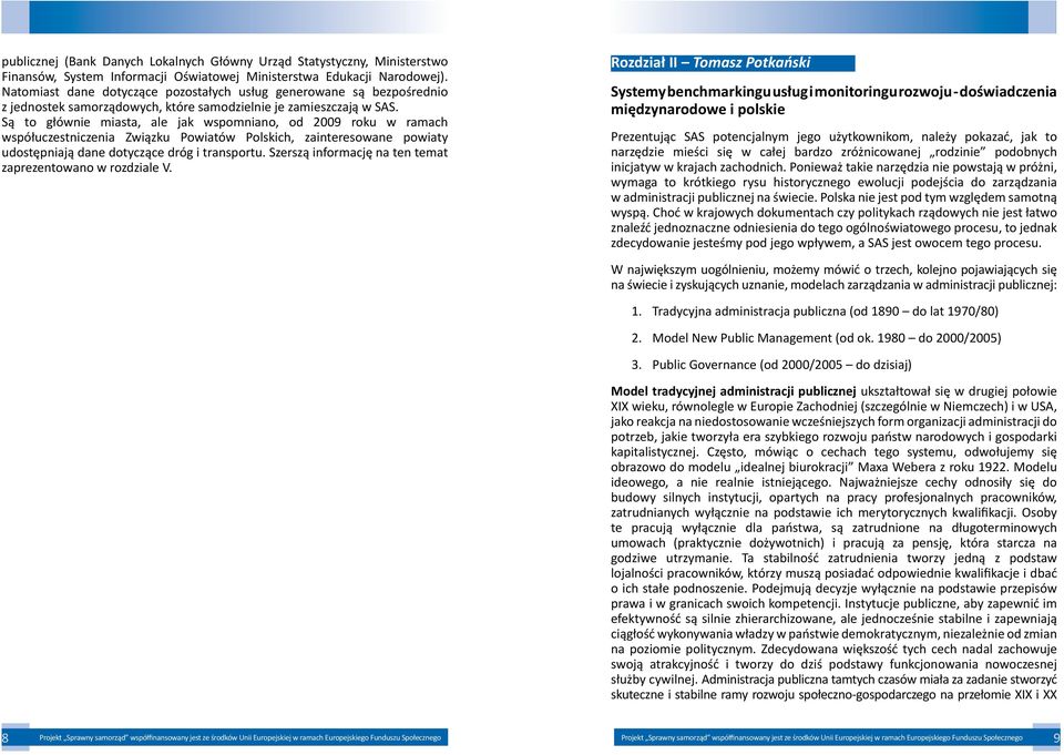 Są to głównie miasta, ale jak wspomniano, od 2009 roku w ramach współuczestniczenia Związku Powiatów Polskich, zainteresowane powiaty udostępniają dane dotyczące dróg i transportu.