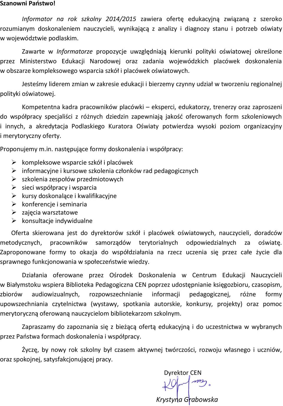 Zawarte w Informatorze propozycje uwzględniają kierunki polityki oświatowej określone przez Ministerstwo Edukacji Narodowej oraz zadania wojewódzkich placówek doskonalenia w obszarze kompleksowego