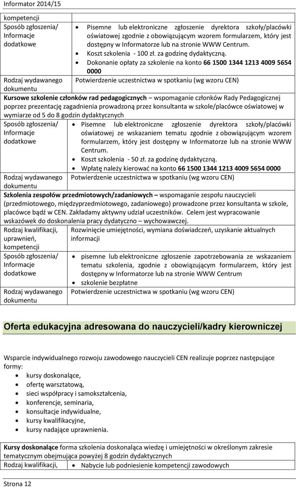 Dokonanie opłaty za szkolenie na konto 66 1500 1344 1213 4009 5654 0000 Potwierdzenie uczestnictwa w spotkaniu (wg wzoru CEN) Rodzaj wydawanego dokumentu Kursowe szkolenie członków rad pedagogicznych