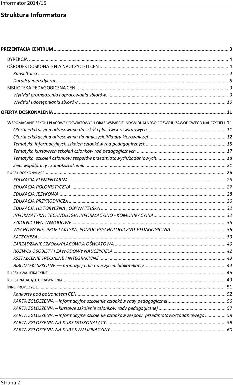 .. 11 WSPOMAGANIE SZKÓŁ I PLACÓWEK OŚWIATOWYCH ORAZ WSPARCIE INDYWIDUALNEGO ROZWOJU ZAWODOWEGO NAUCZYCIELI 11 Oferta edukacyjna adresowana do szkół i placówek oświatowych.