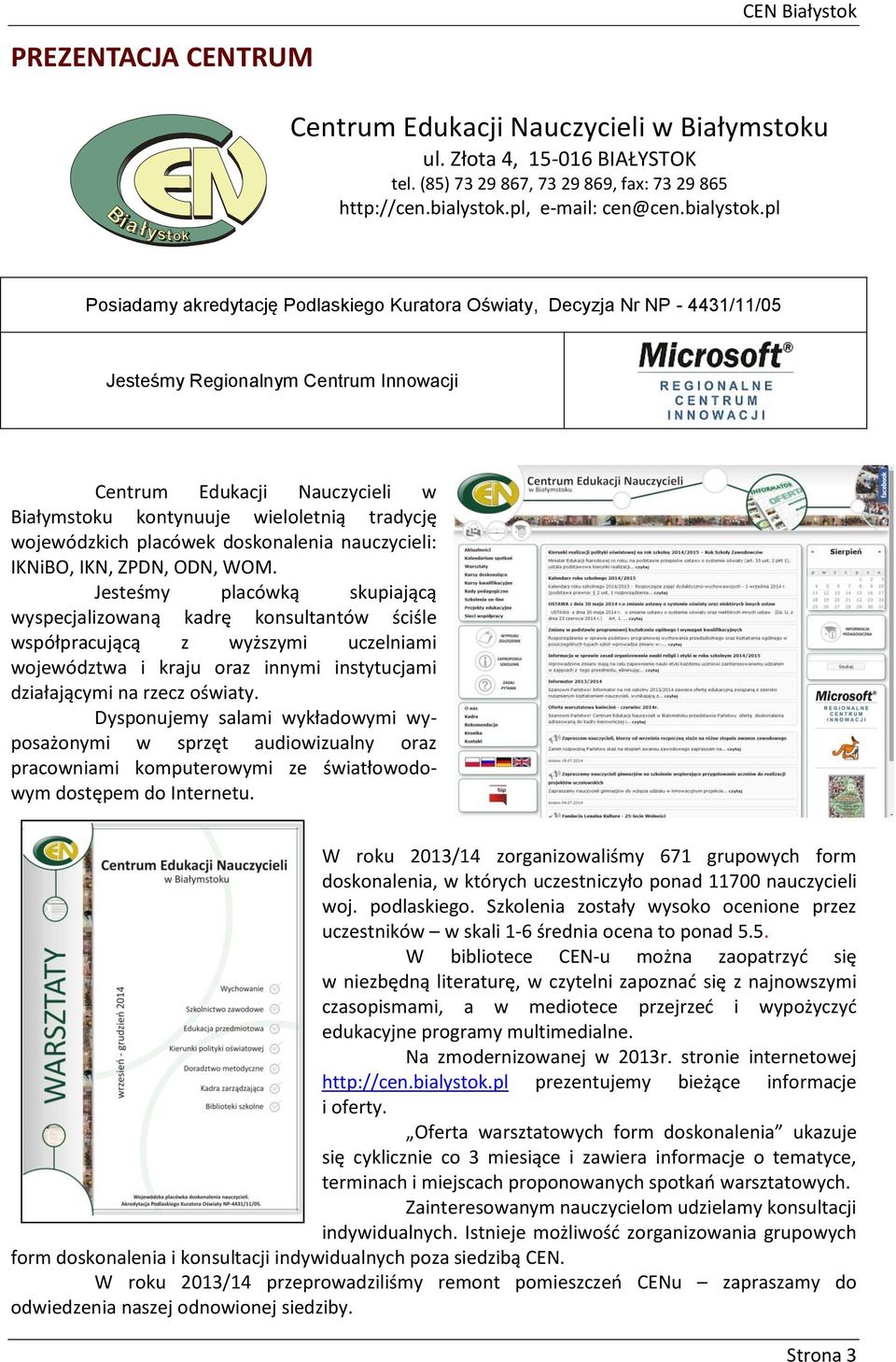 pl Posiadamy akredytację Podlaskiego Kuratora Oświaty, Decyzja Nr NP - 4431/11/05 Jesteśmy Regionalnym Centrum Innowacji Centrum Edukacji Nauczycieli w Białymstoku kontynuuje wieloletnią tradycję