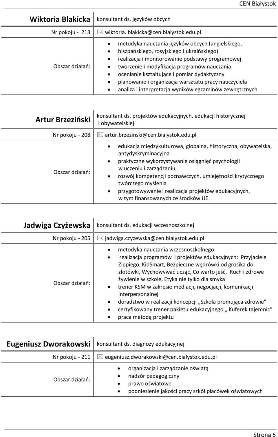 kształtujące i pomiar dydaktyczny planowanie i organizacja warsztatu pracy nauczyciela analiza i interpretacja wyników egzaminów zewnętrznych Artur Brzeziński Nr pokoju - 208 Obszar działań: