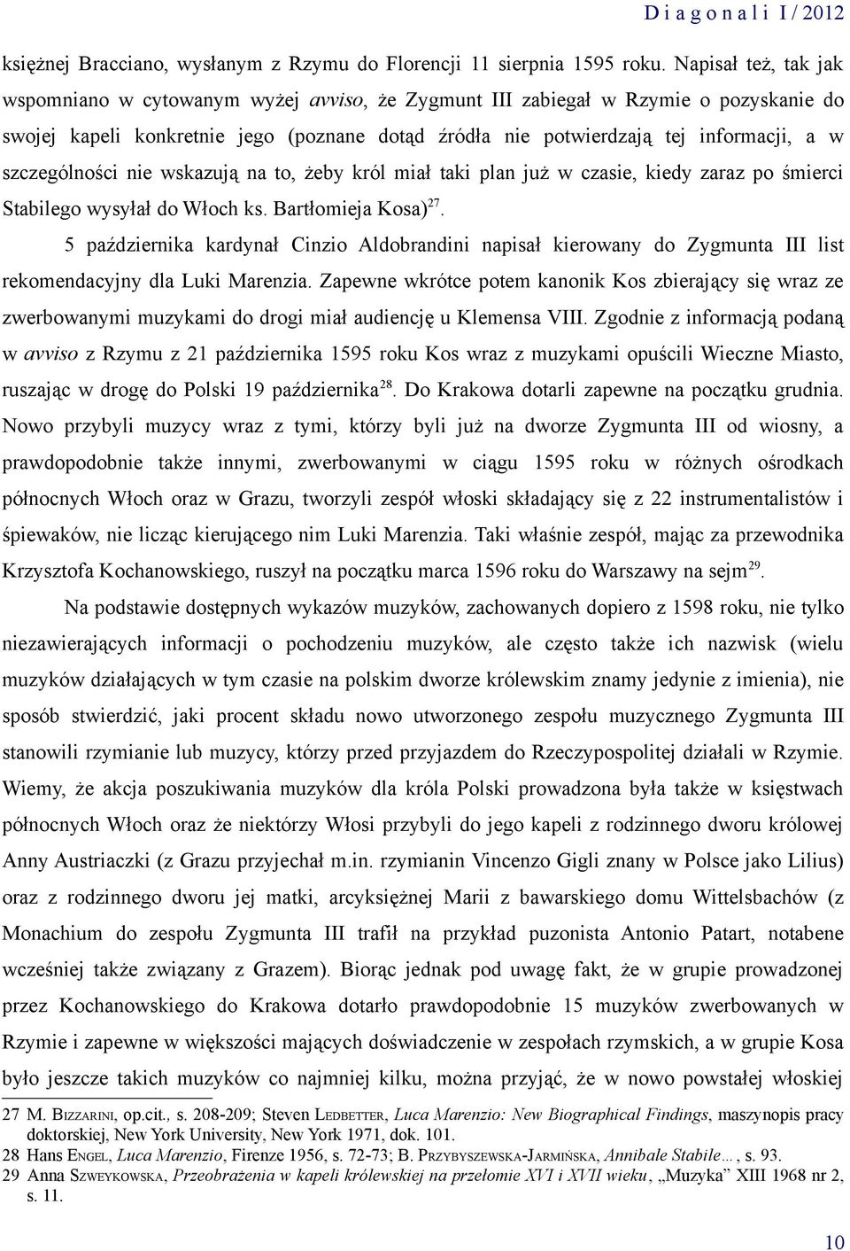 szczególności nie wskazują na to, żeby król miał taki plan już w czasie, kiedy zaraz po śmierci Stabilego wysyłał do Włoch ks. Bartłomieja Kosa) 27.