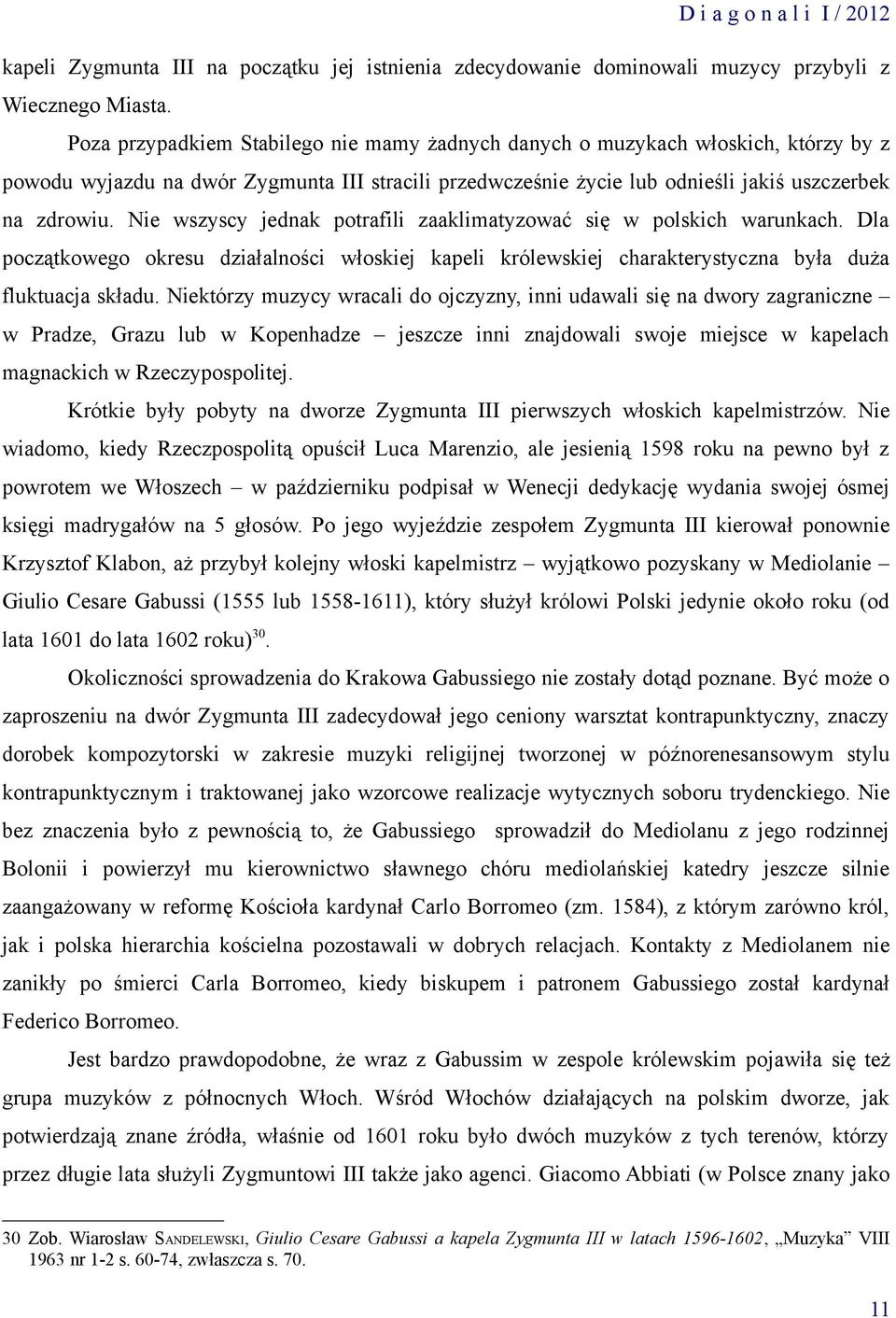 Nie wszyscy jednak potrafili zaaklimatyzować się w polskich warunkach. Dla początkowego okresu działalności włoskiej kapeli królewskiej charakterystyczna była duża fluktuacja składu.