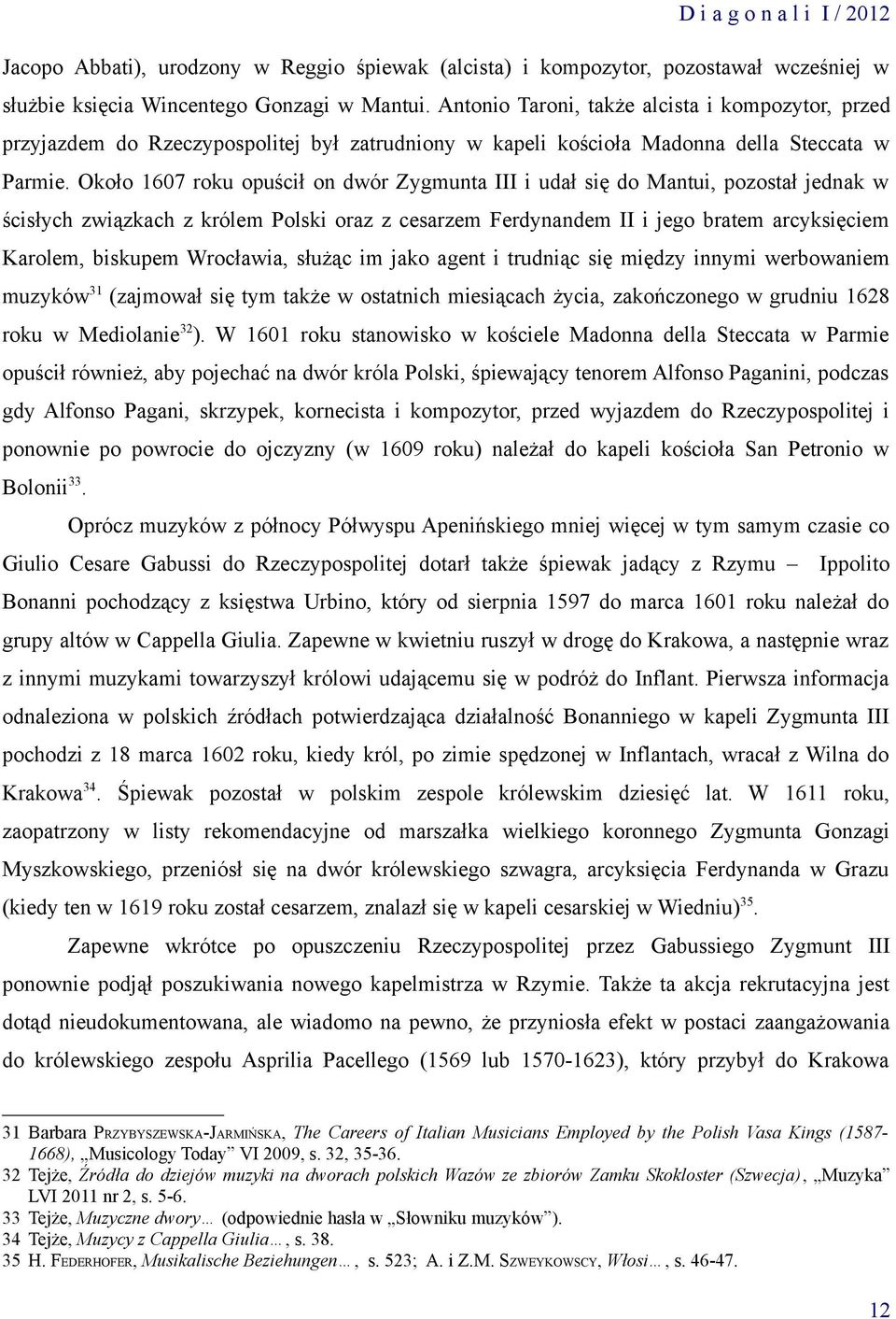 Około 1607 roku opuścił on dwór Zygmunta III i udał się do Mantui, pozostał jednak w ścisłych związkach z królem Polski oraz z cesarzem Ferdynandem II i jego bratem arcyksięciem Karolem, biskupem