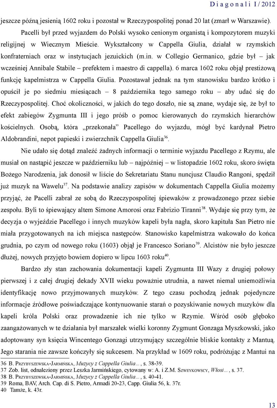 Wykształcony w Cappella Giulia, działał w rzymskich konfraterniach oraz w instytucjach jezuickich (m.in. w Collegio Germanico, gdzie był jak wcześniej Annibale Stabile prefektem i maestro di cappella).