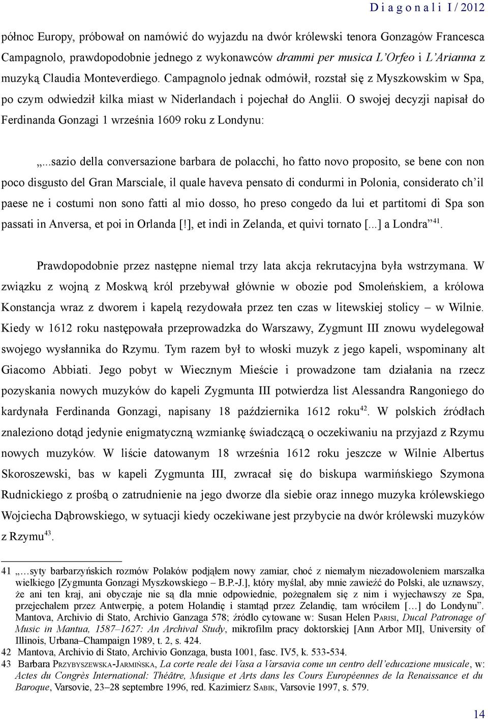 O swojej decyzji napisał do Ferdinanda Gonzagi 1 września 1609 roku z Londynu:.