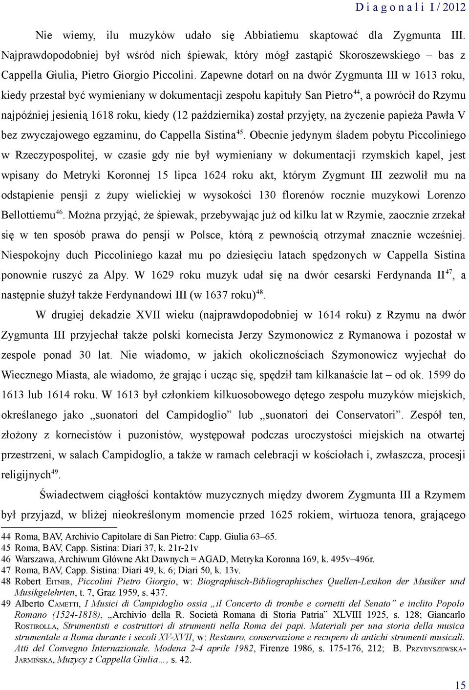 października) został przyjęty, na życzenie papieża Pawła V bez zwyczajowego egzaminu, do Cappella Sistina 45.