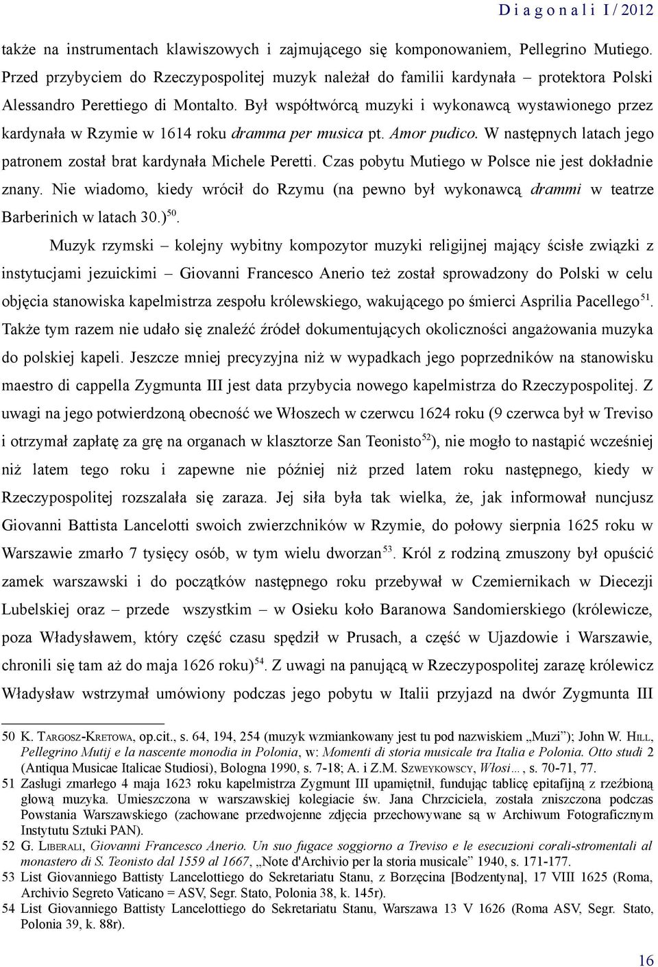 Był współtwórcą muzyki i wykonawcą wystawionego przez kardynała w Rzymie w 1614 roku dramma per musica pt. Amor pudico. W następnych latach jego patronem został brat kardynała Michele Peretti.