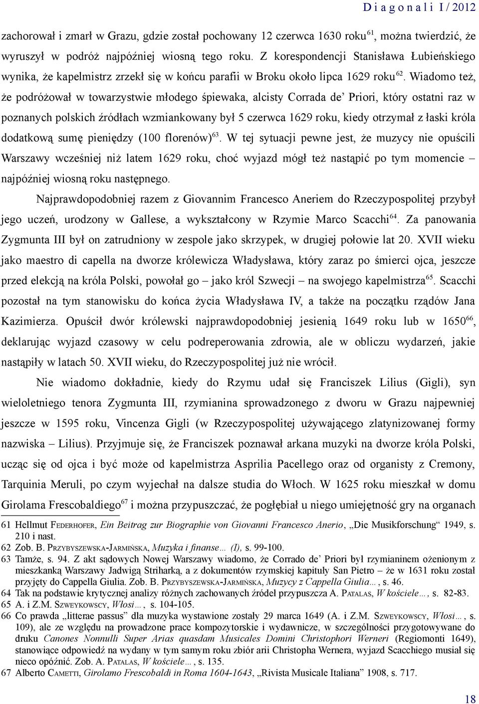 Wiadomo też, że podróżował w towarzystwie młodego śpiewaka, alcisty Corrada de Priori, który ostatni raz w poznanych polskich źródłach wzmiankowany był 5 czerwca 1629 roku, kiedy otrzymał z łaski