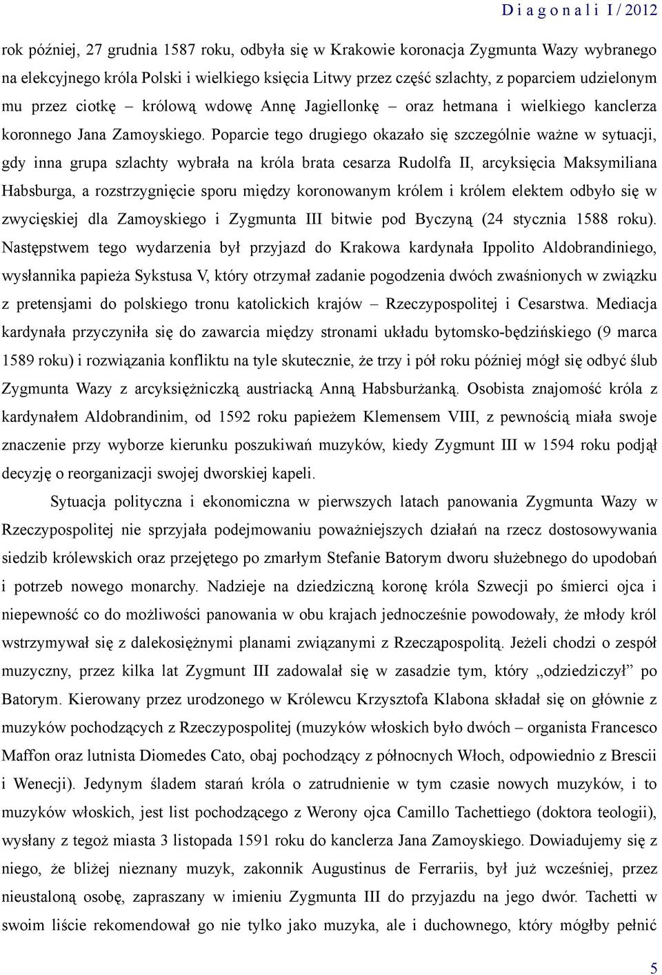 Poparcie tego drugiego okazało się szczególnie ważne w sytuacji, gdy inna grupa szlachty wybrała na króla brata cesarza Rudolfa II, arcyksięcia Maksymiliana Habsburga, a rozstrzygnięcie sporu między