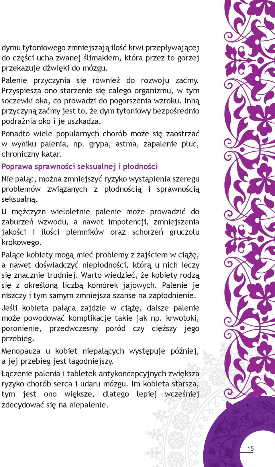 Ponadto wiele popularnych chorób może się zaostrzać w wyniku palenia, np. grypa, astma, zapalenie płuc, chroniczny katar.