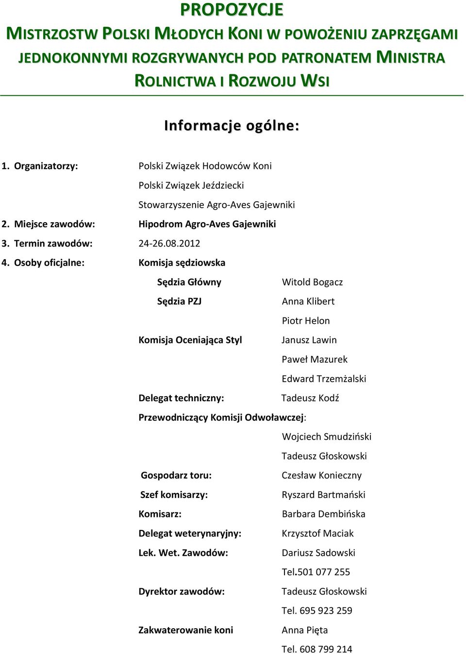 Osoby oficjalne: Komisja sędziowska Sędzia Główny Sędzia PZJ Witold Bogacz Anna Klibert Piotr Helon Komisja Oceniająca Styl Janusz Lawin Paweł Mazurek Edward Trzemżalski Delegat techniczny: Tadeusz