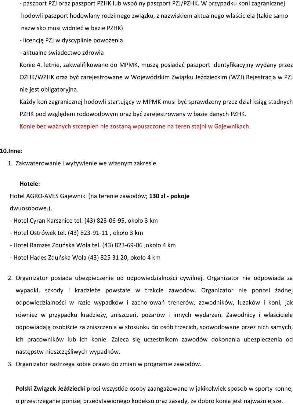 - aktualne świadectwo zdrowia Konie 4. letnie, zakwalifikowane do MPMK, muszą posiadać paszport identyfikacyjny wydany przez OZHK/WZHK oraz być zarejestrowane w Wojewódzkim Związku Jeździeckim (WZJ).