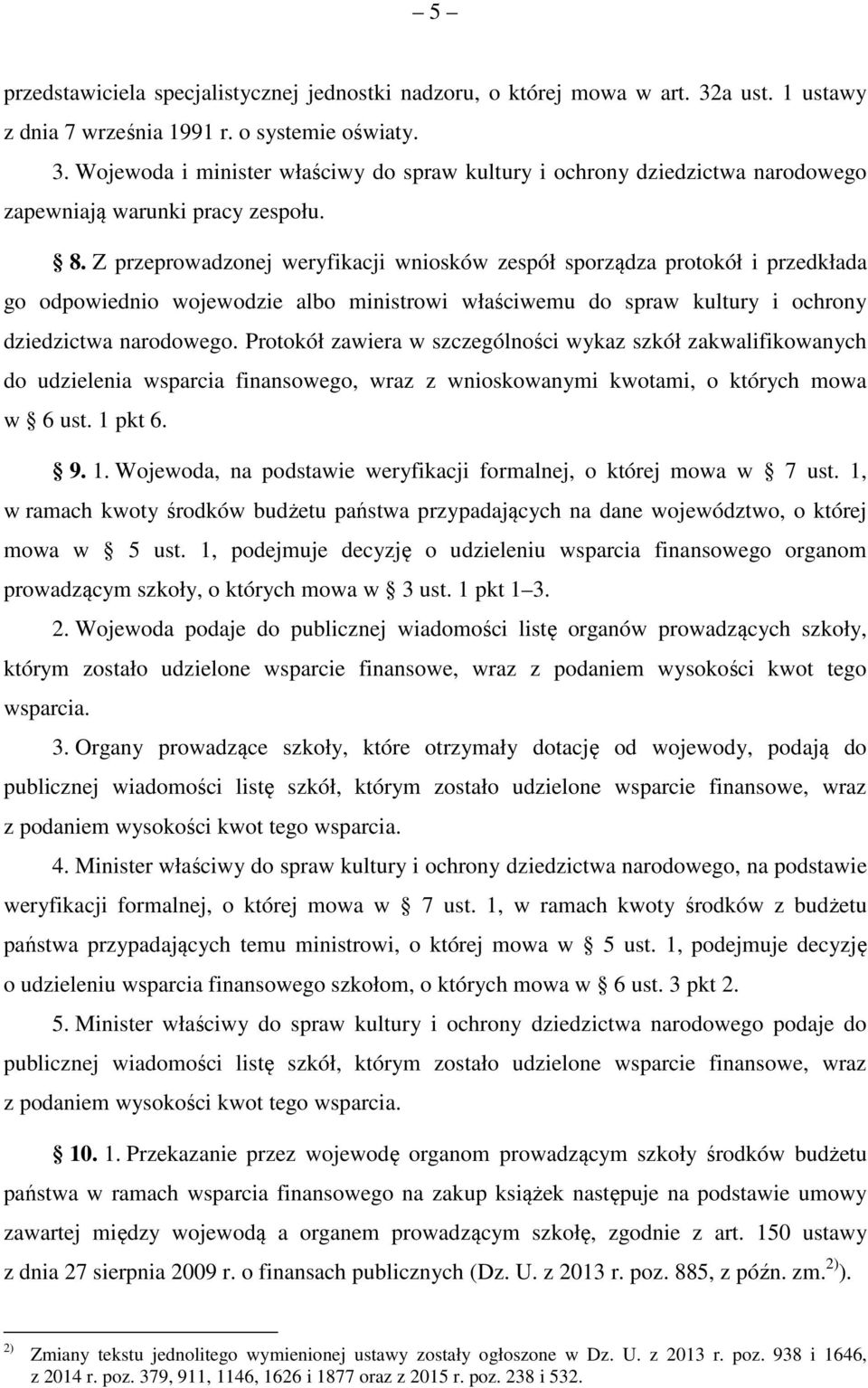 Protokół zawiera w szczególności wykaz szkół zakwalifikowanych do udzielenia wsparcia finansowego, wraz z wnioskowanymi kwotami, o których mowa w 6 ust. 1 