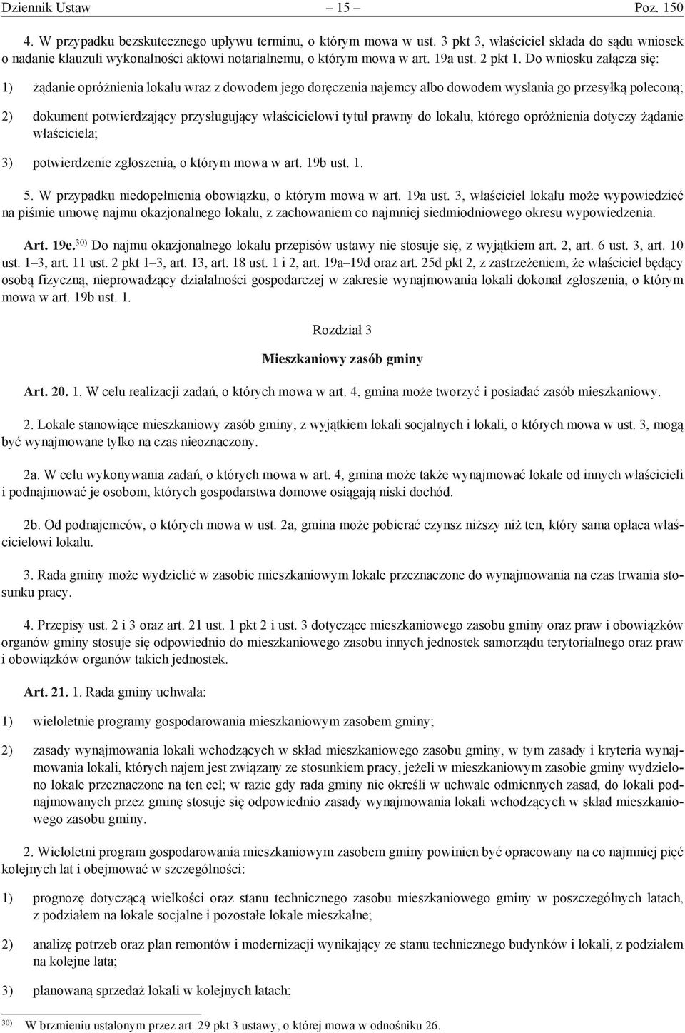 Do wniosku załącza się: 1) żądanie opróżnienia lokalu wraz z dowodem jego doręczenia najemcy albo dowodem wysłania go przesyłką poleconą; 2) dokument potwierdzający przysługujący właścicielowi tytuł