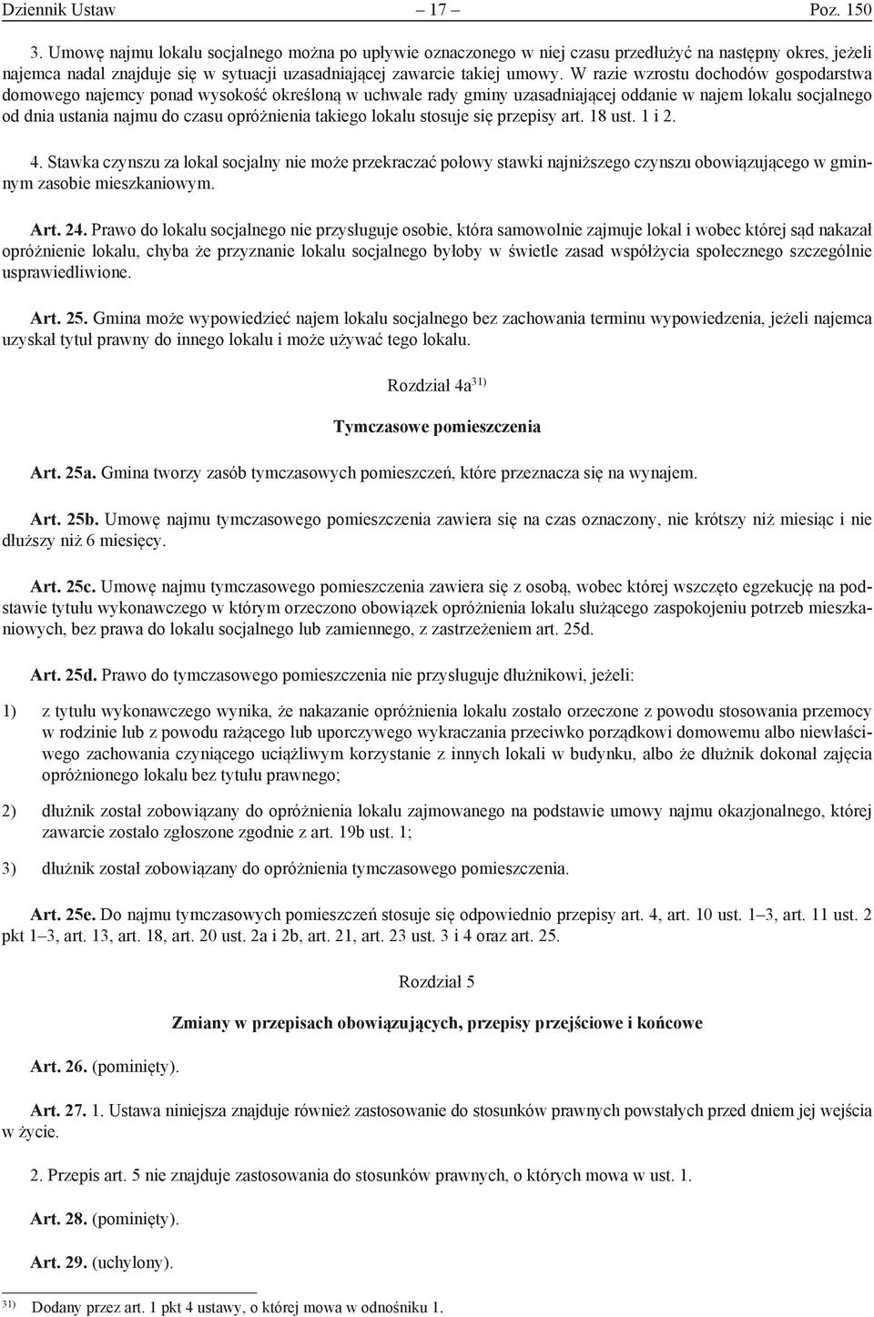 W razie wzrostu dochodów gospodarstwa domowego najemcy ponad wysokość określoną w uchwale rady gminy uzasadniającej oddanie w najem lokalu socjalnego od dnia ustania najmu do czasu opróżnienia