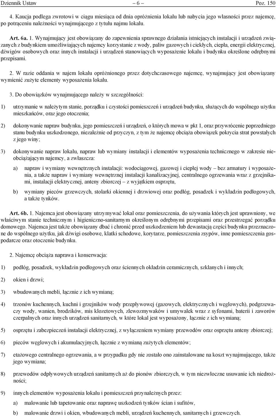 Wynajmujący jest obowiązany do zapewnienia sprawnego działania istniejących instalacji i urządzeń związanych z budynkiem umożliwiających najemcy korzystanie z wody, paliw gazowych i ciekłych, ciepła,