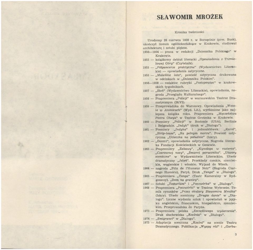 1953 Półpancerze praktyczne" (Wydawnictwo Literackie) - opowiadania satyryczne. 1955 Maleńkie lato", pow1esc satyryczna drukowana w odcinkach w Dzienniku Polskim".