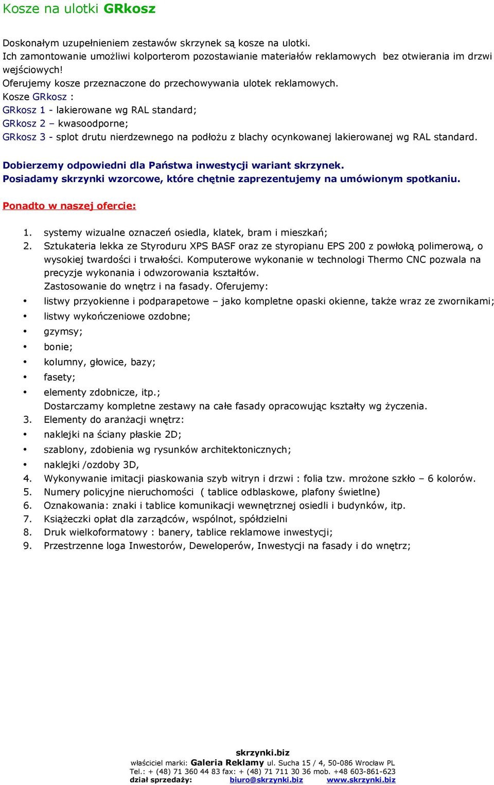 Kosze GRkosz : GRkosz 1 - lakierowane wg RAL standard; GRkosz 2 kwasoodporne; GRkosz 3 - splot drutu nierdzewnego na podłożu z blachy ocynkowanej lakierowanej wg RAL standard.