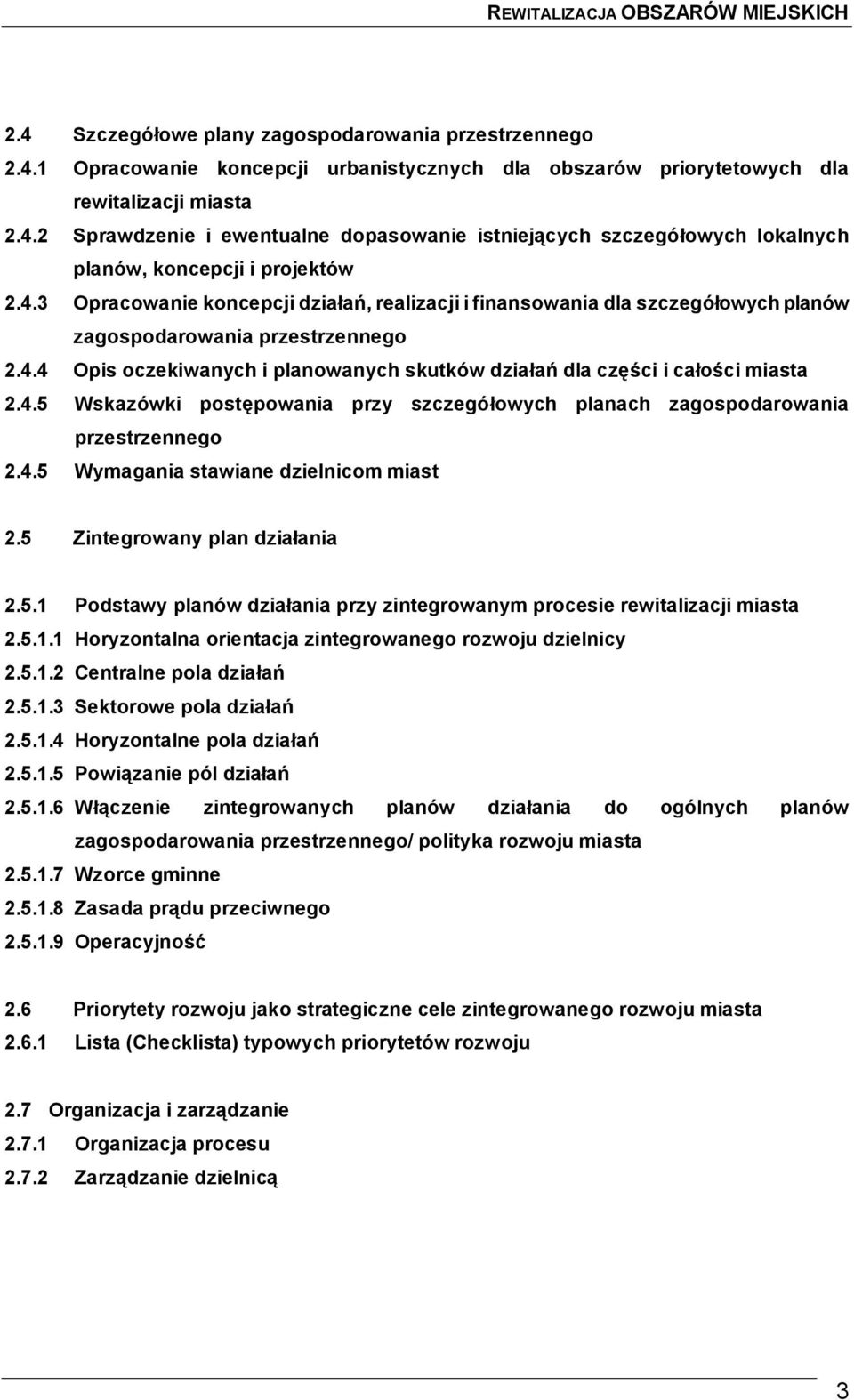 4.5 Wskazówki postępowania przy szczegółowych planach zagospodarowania przestrzennego 2.4.5 Wymagania stawiane dzielnicom miast 2.5 Zintegrowany plan działania 2.5.1 Podstawy planów działania przy zintegrowanym procesie rewitalizacji miasta 2.