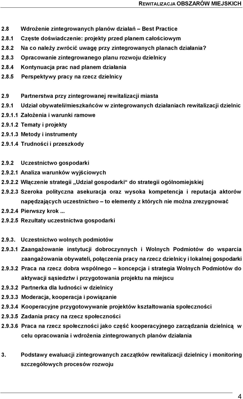 9.1.1 Założenia i warunki ramowe 2.9.1.2 Tematy i projekty 2.9.1.3 Metody i instrumenty 2.9.1.4 Trudności i przeszkody 2.9.2 Uczestnictwo gospodarki 2.9.2.1 Analiza warunków wyjściowych 2.9.2.2 Włączenie strategii Udział gospodarki do strategii ogólnomiejskiej 2.