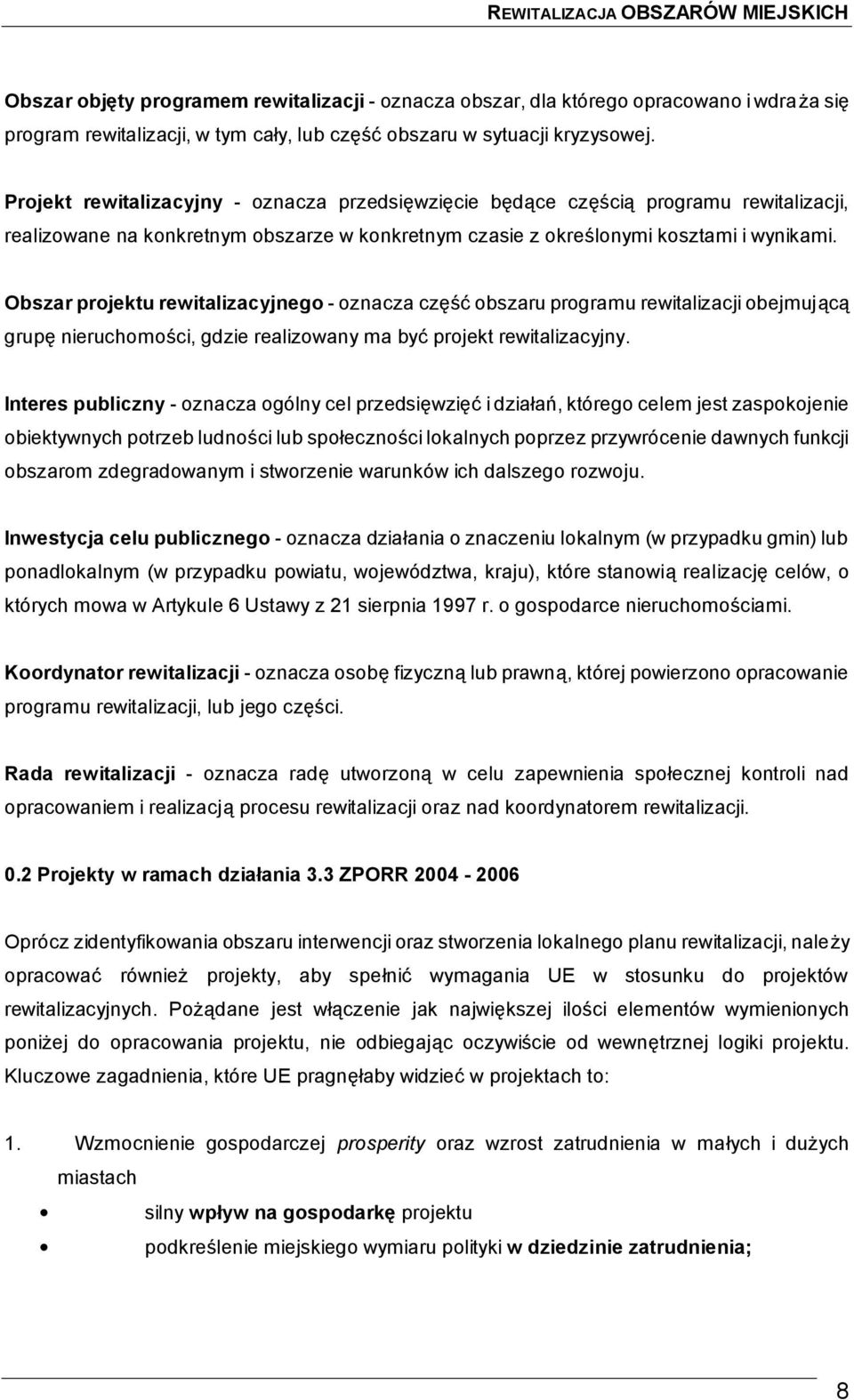 Obszar projektu rewitalizacyjnego - oznacza część obszaru programu rewitalizacji obejmującą grupę nieruchomości, gdzie realizowany ma być projekt rewitalizacyjny.