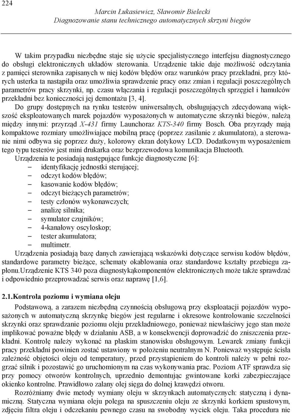 Urz dzenie takie daje mo liwo odczytania z pami ci sterownika zapisanych w niej kodów bł dów oraz warunków pracy przekładni, przy których usterka ta nast piła oraz umo liwia sprawdzenie pracy oraz