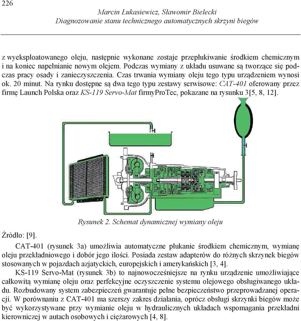 Na rynku dost pne s dwa tego typu zestawy serwisowe: CAT-401 oferowany przez firm Launch Polska oraz KS-119 Servo-Mat firmyprotec, pokazane na rysunku 3[5, 8, 12]. ródło: [9]. Rysunek 2.