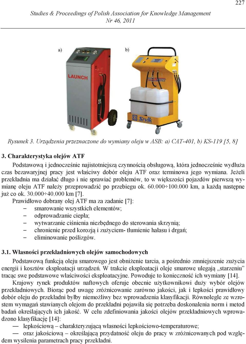 Je eli przekładnia ma działa długo i nie sprawia problemów, to w wi kszo ci pojazdów pierwsz wymian oleju ATF nale y przeprowadzi po przebiegu ok. 60.000 100.000 km, a ka d nast pne ju co ok. 30.