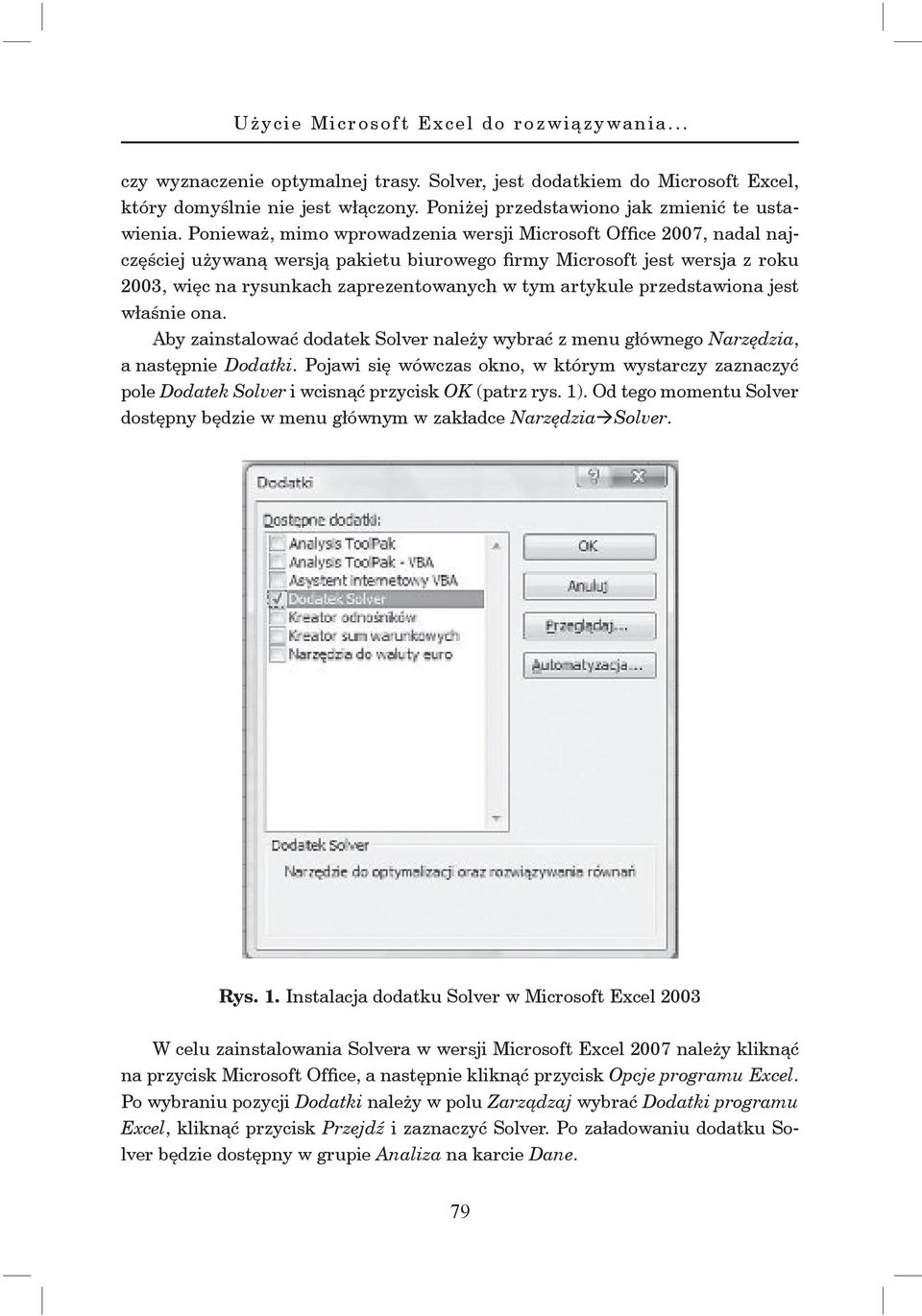 Ponieważ, mimo wprowadzenia wersji Microsoft Office 2007, nadal najczęściej używaną wersją pakietu biurowego firmy Microsoft jest wersja z roku 2003, więc na rysunkach zaprezentowanych w tym artykule