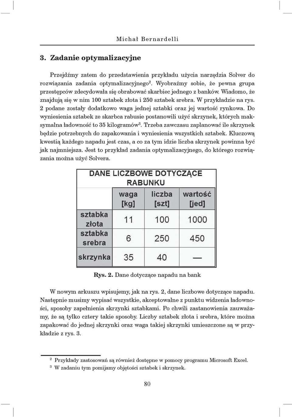 2 podane zostały dodatkowo waga jednej sztabki oraz jej wartość rynkowa. Do wyniesienia sztabek ze skarbca rabusie postanowili użyć skrzynek, których maksymalna ładowność to 35 kilogramów 3.