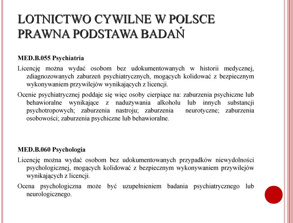 055 Psychiatria Licencję można wydać osobom bez udokumentowanych w historii medycznej, zdiagnozowanych zaburzeń psychiatrycznych, mogących kolidować z bezpiecznym wykonywaniem przywilejów