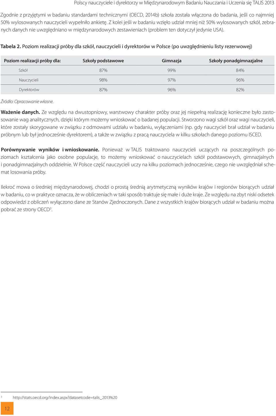 Z kolei jeśli w badaniu wzięło udział mniej niż 50% wylosowanych szkół, zebranych danych nie uwzględniano w międzynarodowych zestawieniach (problem ten dotyczył jedynie USA). Tabela 2.