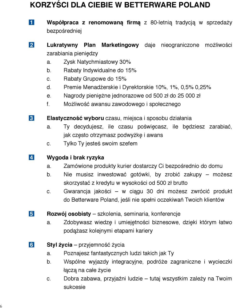 Nagrody pieniężne jednorazowe od 500 zł do 25 000 zł f. Możliwość awansu zawodowego i społecznego 3 Elastyczność wyboru czasu, miejsca i sposobu działania a.