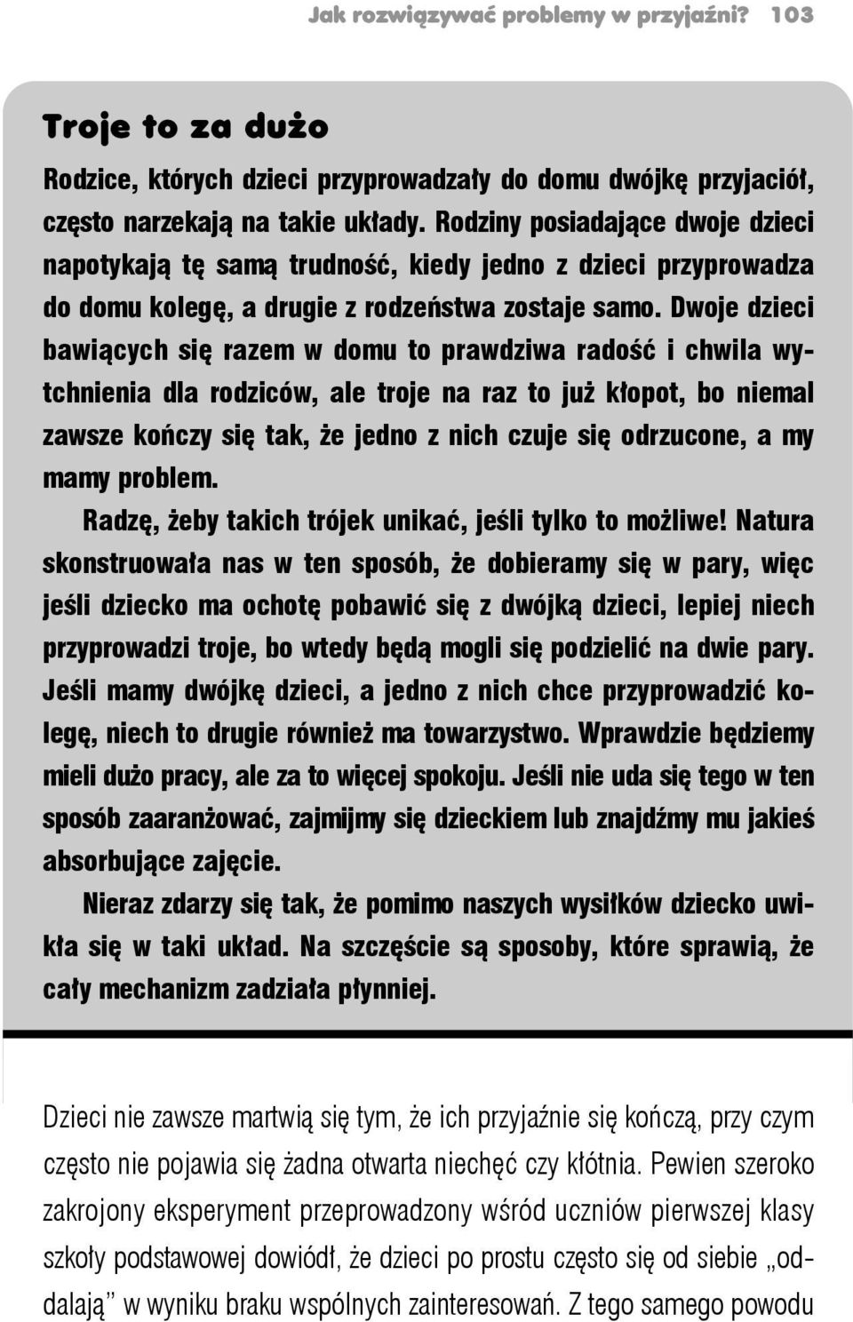 Dwoje dzieci bawiących się razem w domu to prawdziwa radość i chwila wytchnienia dla rodziców, ale troje na raz to już kłopot, bo niemal zawsze kończy się tak, że jedno z nich czuje się odrzucone, a