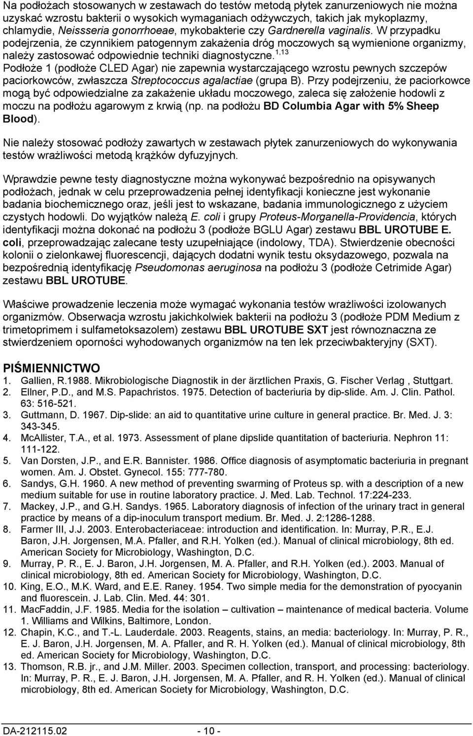 W przypadku podejrzenia, że czynnikiem patogennym zakażenia dróg moczowych są wymienione organizmy, należy zastosować odpowiednie techniki diagnostyczne.