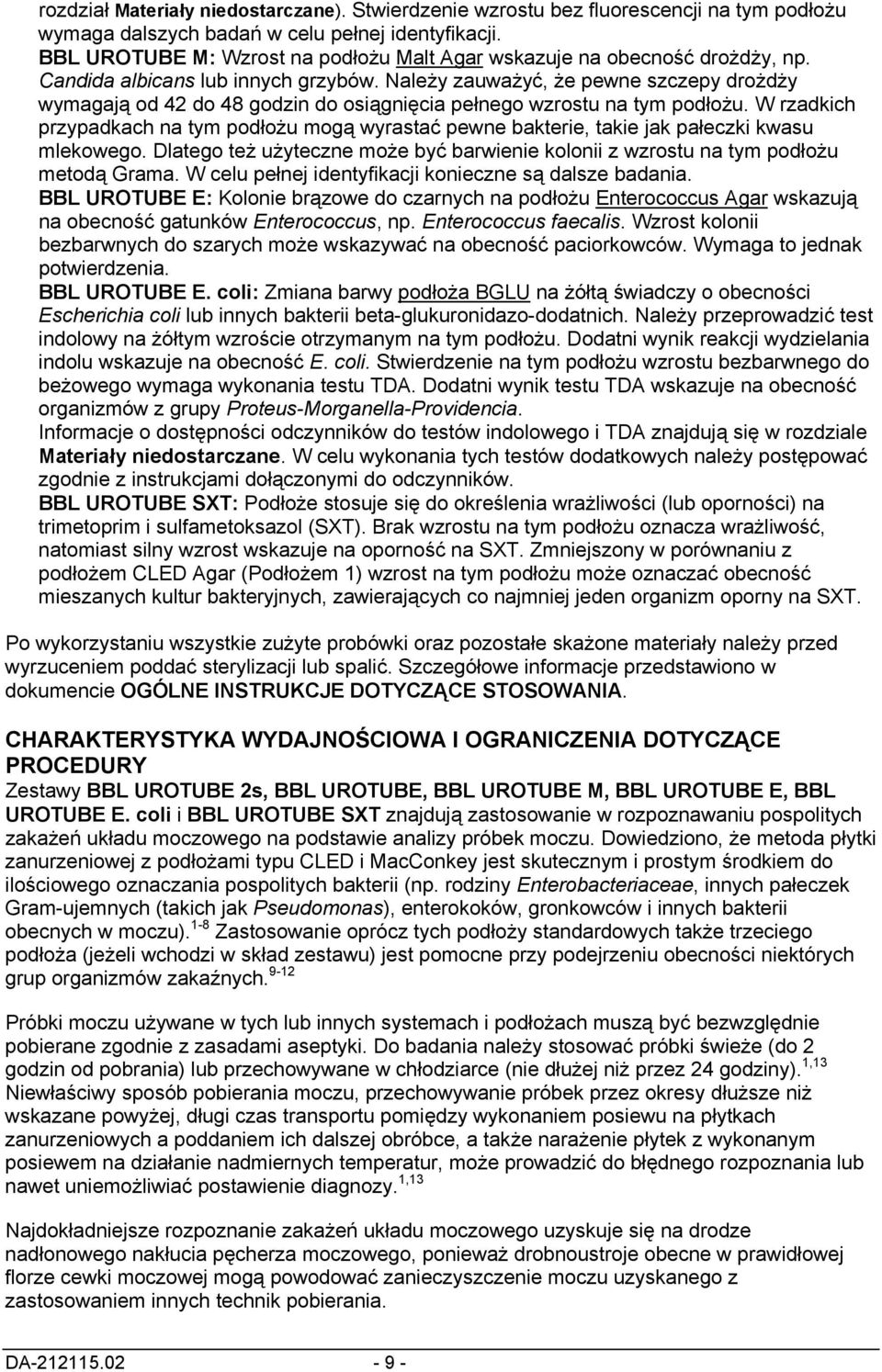 Należy zauważyć, że pewne szczepy drożdży wymagają od 42 do 48 godzin do osiągnięcia pełnego wzrostu na tym podłożu.