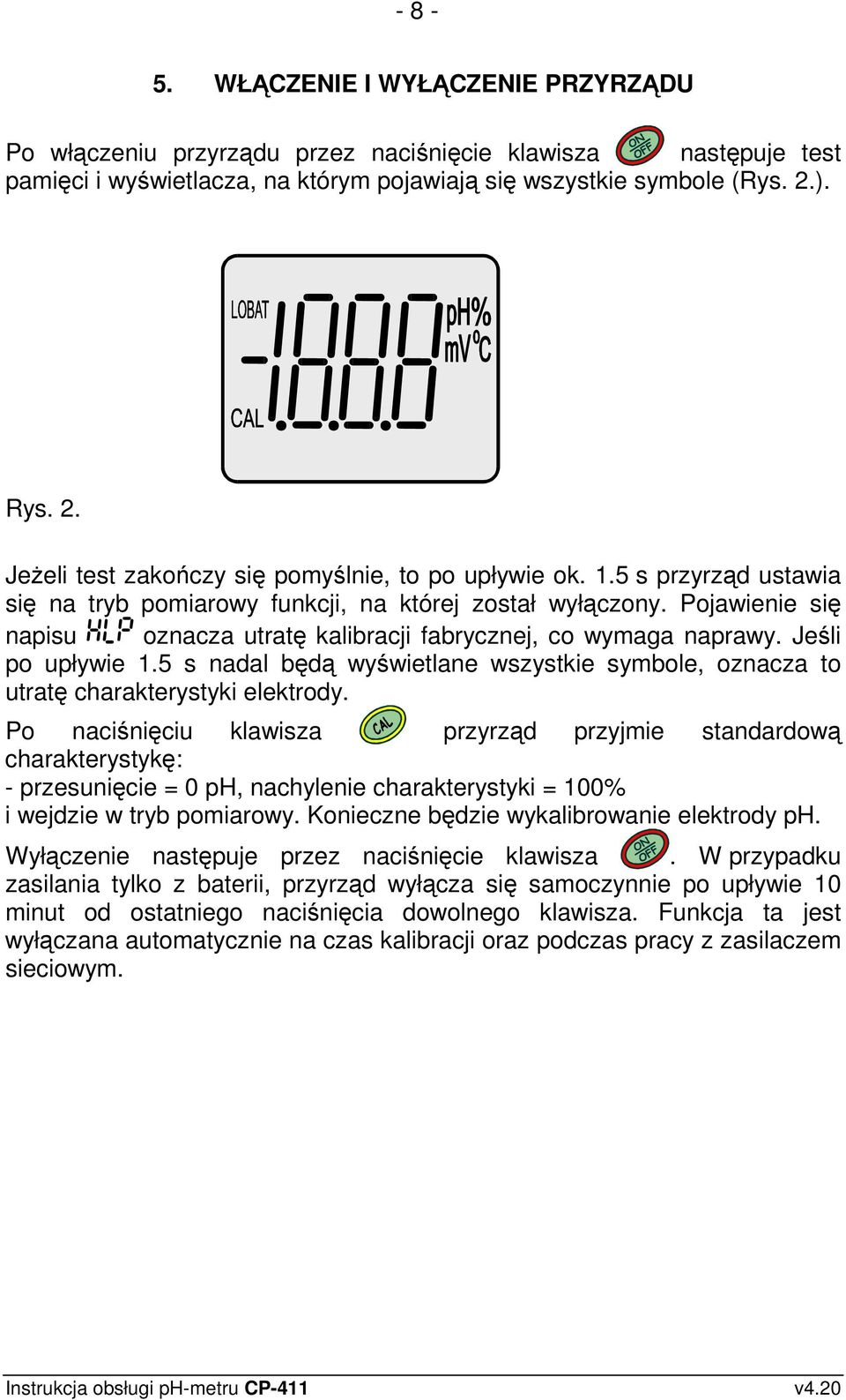 Pojawienie się napisu oznacza utratę kalibracji fabrycznej, co wymaga naprawy. Jeśli po upływie 1.5 s nadal będą wyświetlane wszystkie symbole, oznacza to utratę charakterystyki elektrody.