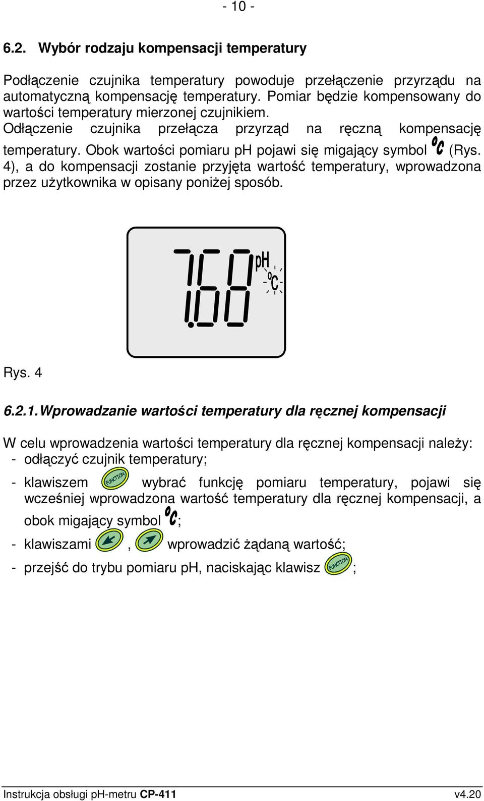 Obok wartości pomiaru ph pojawi się migający symbol (Rys. 4), a do kompensacji zostanie przyjęta wartość temperatury, wprowadzona przez użytkownika w opisany poniżej sposób. Rys. 4 6.2.1.