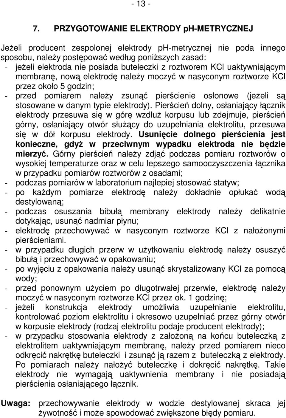 z roztworem KCl uaktywniającym membranę, nową elektrodę należy moczyć w nasyconym roztworze KCl przez około 5 godzin; - przed pomiarem należy zsunąć pierścienie osłonowe (jeżeli są stosowane w danym