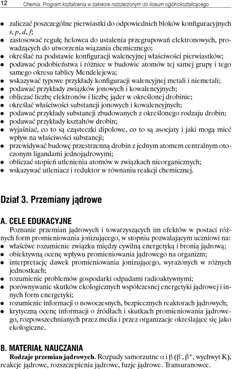 przegrupowań elektronowych, prowadzących do utworzenia wiązania chemicznego; określać na podstawie konfiguracji walencyjnej właściwości pierwiastków; podawać podobieństwa i różnice w budowie atomów