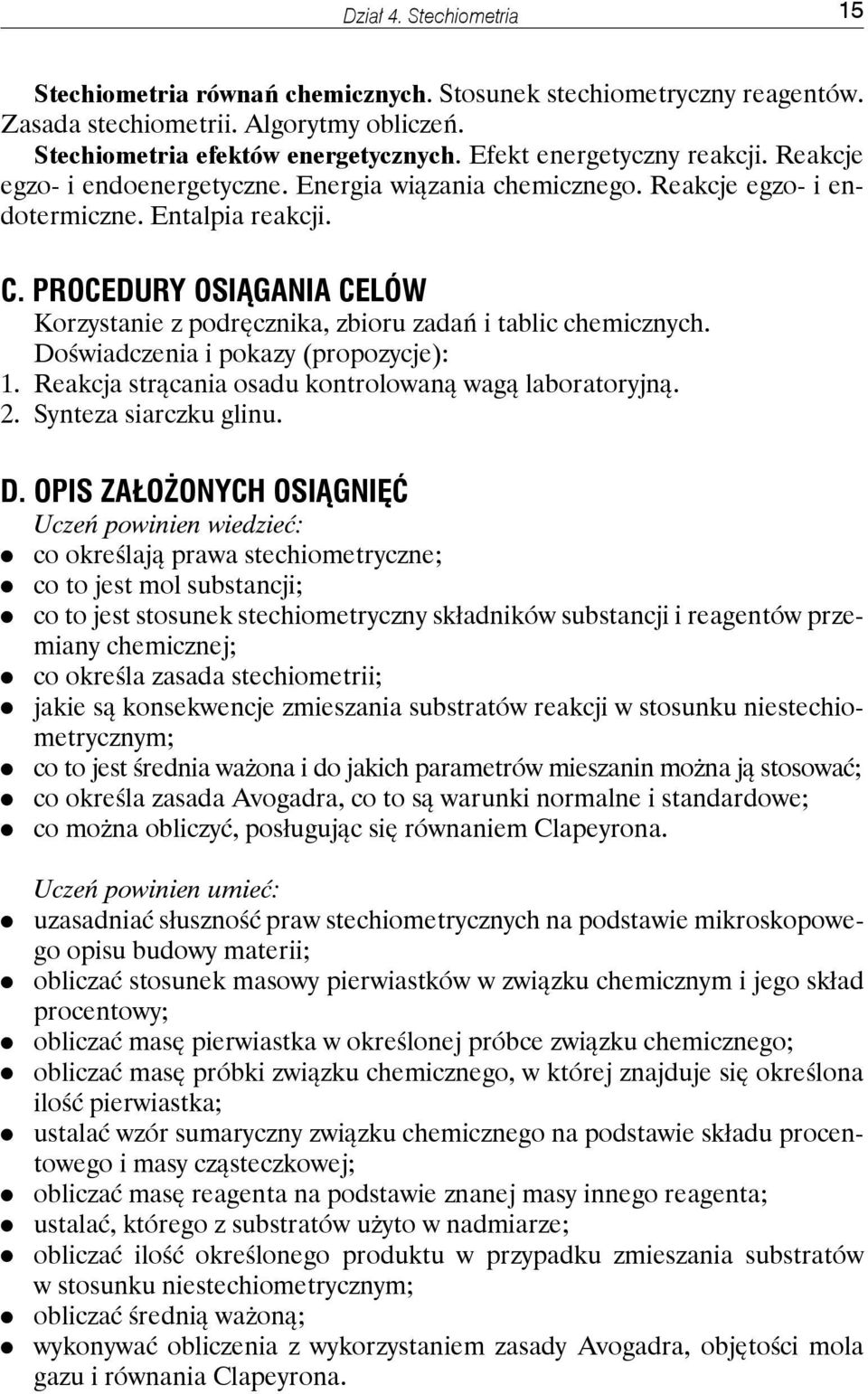 PROCEDURY OSIĄGANIA CELÓW Korzystanie z podręcznika, zbioru zadań i tablic chemicznych. Doświadczenia i pokazy (propozycje): 1. Reakcja strącania osadu kontrolowaną wagą laboratoryjną. 2.