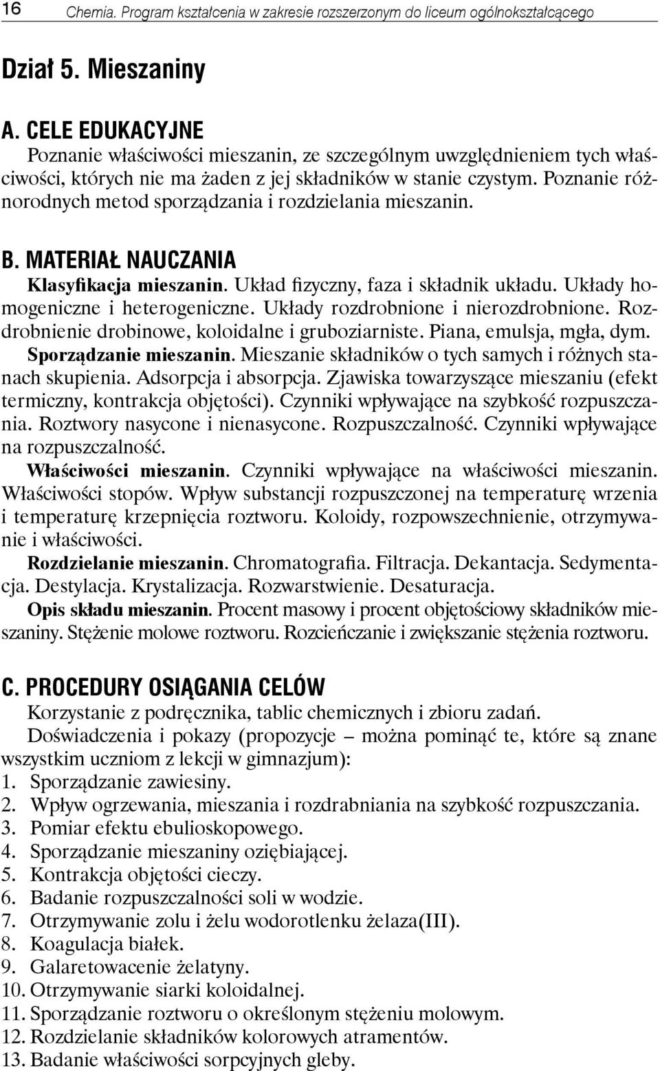 Poznanie różnorodnych metod sporządzania i rozdzielania mieszanin. B. MATERIAŁ NAUCZANIA Klasyfikacja mieszanin. Układ fizyczny, faza i składnik układu. Układy homogeniczne i heterogeniczne.