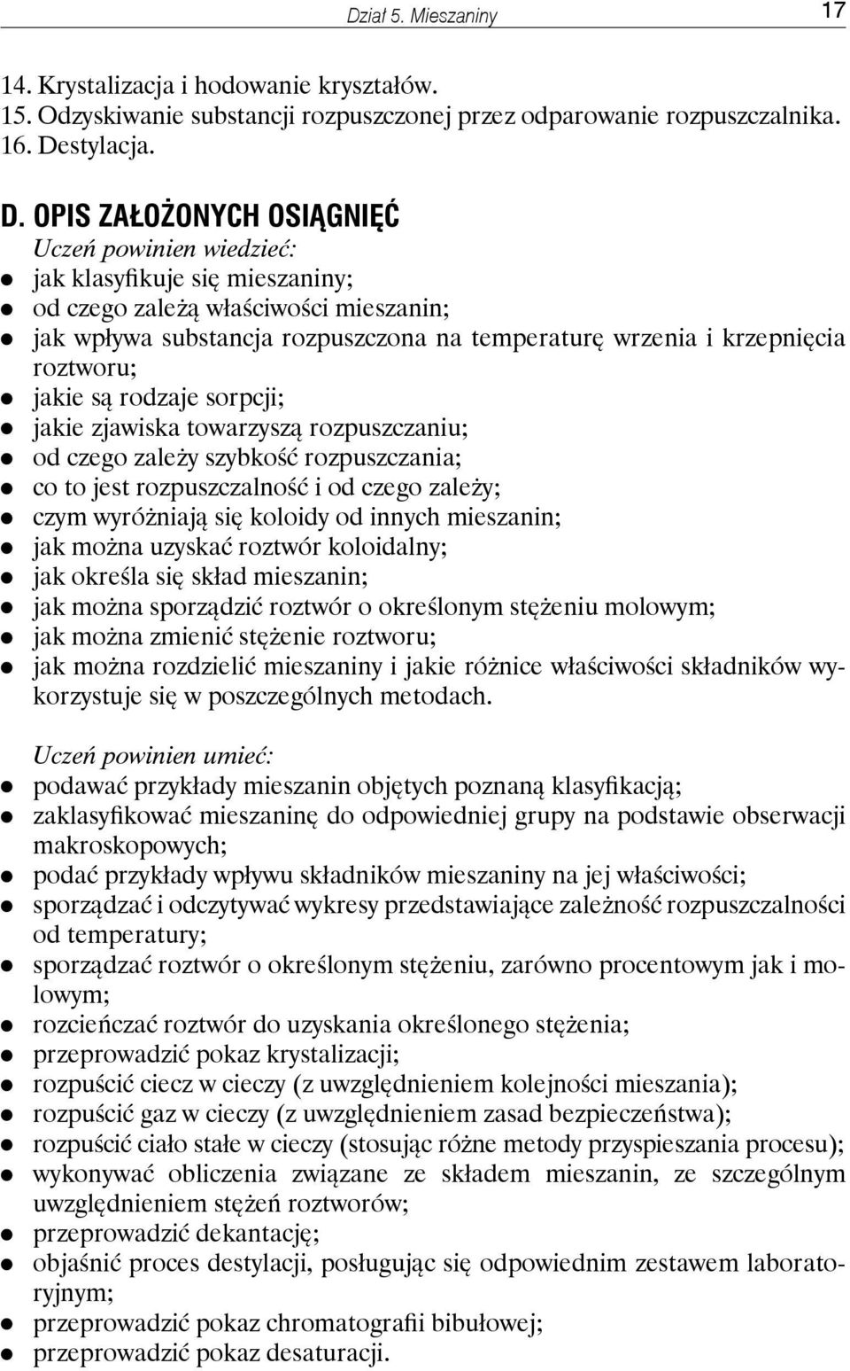 OPIS ZAŁOŻONYCH OSIĄGNIĘĆ Uczeń powinien wiedzieć: jak klasyfikuje się mieszaniny; od czego zależą właściwości mieszanin; jak wpływa substancja rozpuszczona na temperaturę wrzenia i krzepnięcia