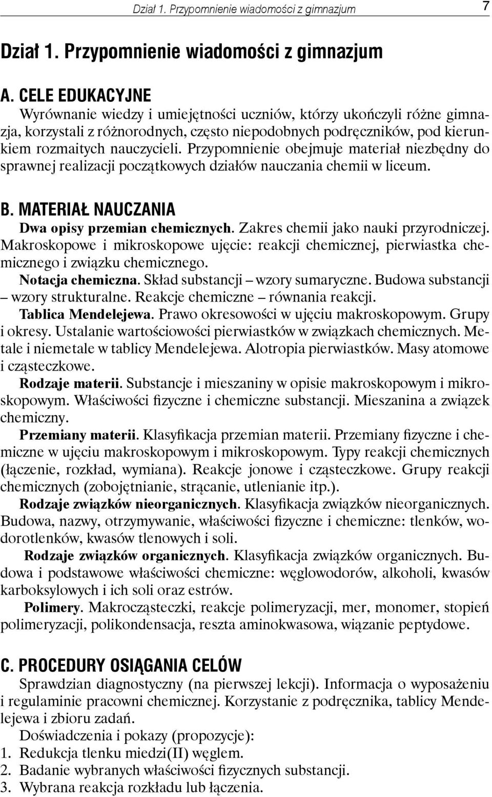 Przypomnienie obejmuje materiał niezbędny do sprawnej realizacji początkowych działów nauczania chemii w liceum. B. MATERIAŁ NAUCZANIA Dwa opisy przemian chemicznych.