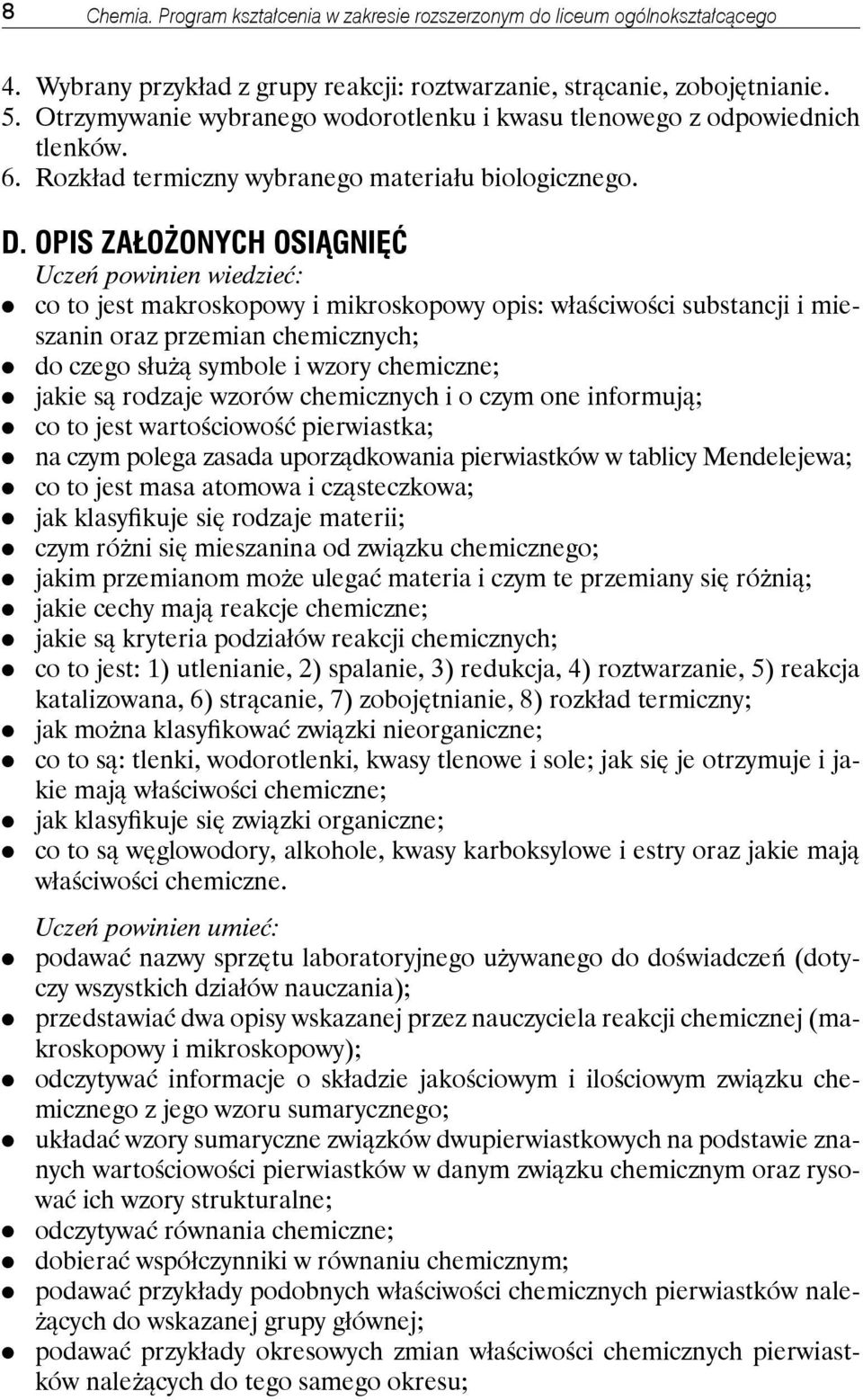 OPIS ZAŁOŻONYCH OSIĄGNIĘĆ Uczeń powinien wiedzieć: co to jest makroskopowy i mikroskopowy opis: właściwości substancji i mieszanin oraz przemian chemicznych; do czego służą symbole i wzory chemiczne;