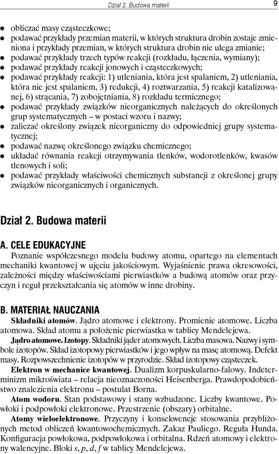 podawać przykłady trzech typów reakcji (rozkładu, łączenia, wymiany); podawać przykłady reakcji jonowych i cząsteczkowych; podawać przykłady reakcji: 1) utleniania, która jest spalaniem, 2)